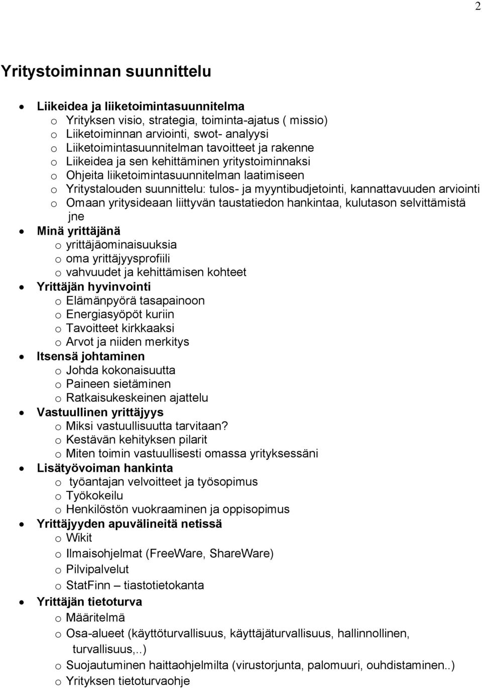 arviointi o Omaan yritysideaan liittyvän taustatiedon hankintaa, kulutason selvittämistä jne Minä yrittäjänä o yrittäjäominaisuuksia o oma yrittäjyysprofiili o vahvuudet ja kehittämisen kohteet