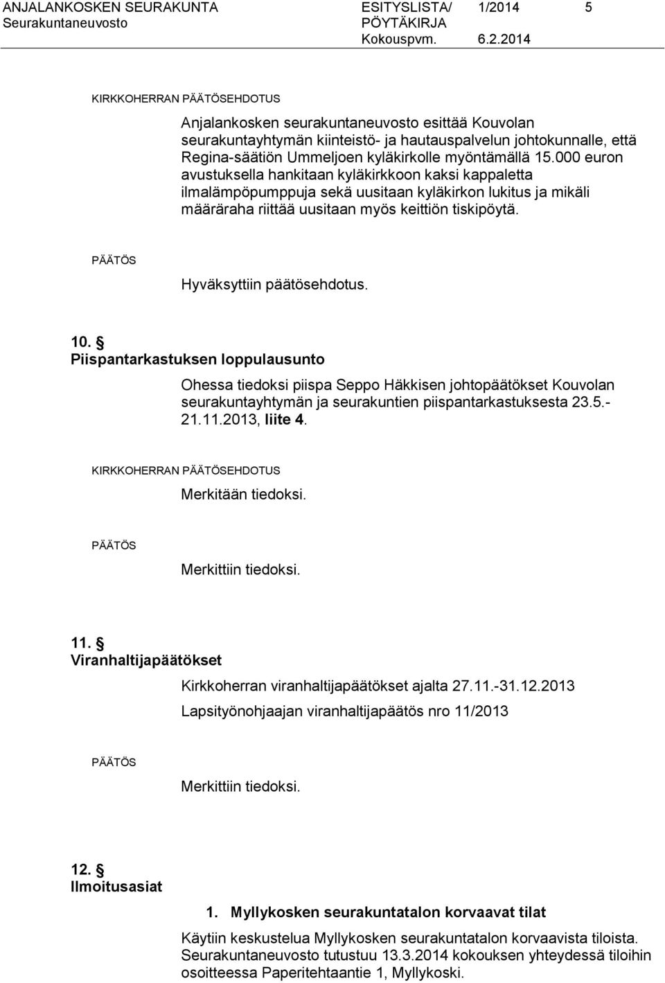 000 euron avustuksella hankitaan kyläkirkkoon kaksi kappaletta ilmalämpöpumppuja sekä uusitaan kyläkirkon lukitus ja mikäli määräraha riittää uusitaan myös keittiön tiskipöytä.