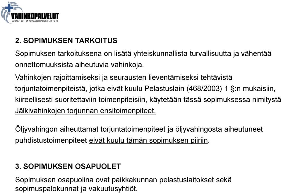 suoritettaviin toimenpiteisiin, käytetään tässä sopimuksessa nimitystä Jälkivahinkojen torjunnan ensitoimenpiteet.