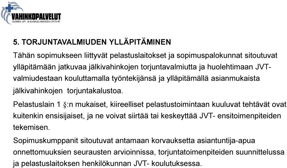 Pelastuslain 1 :n mukaiset, kiireelliset pelastustoimintaan kuuluvat tehtävät ovat kuitenkin ensisijaiset, ja ne voivat siirtää tai keskeyttää JVT- ensitoimenpiteiden