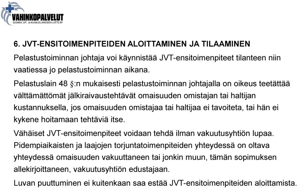 tai haltijaa ei tavoiteta, tai hän ei kykene hoitamaan tehtäviä itse. Vähäiset JVT-ensitoimenpiteet voidaan tehdä ilman vakuutusyhtiön lupaa.