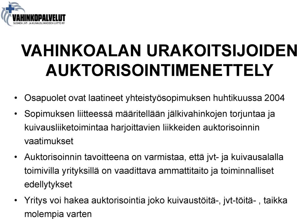 auktorisoinnin vaatimukset Auktorisoinnin tavoitteena on varmistaa, että jvt- ja kuivausalalla toimivilla yrityksillä on