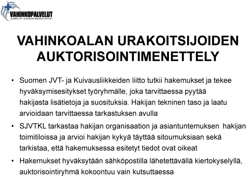 Hakijan tekninen taso ja laatu arvioidaan tarvittaessa tarkastuksen avulla SJVTKL tarkastaa hakijan organisaation ja asiantuntemuksen hakijan