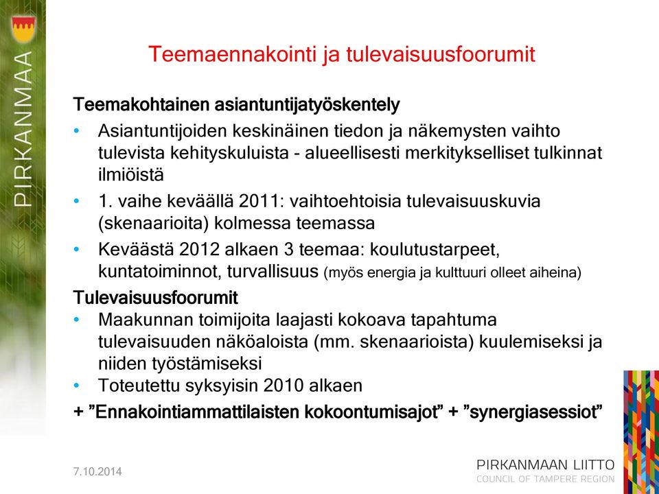 vaihe keväällä 2011: vaihtoehtoisia tulevaisuuskuvia (skenaarioita) kolmessa teemassa Keväästä 2012 alkaen 3 teemaa: koulutustarpeet, kuntatoiminnot, turvallisuus