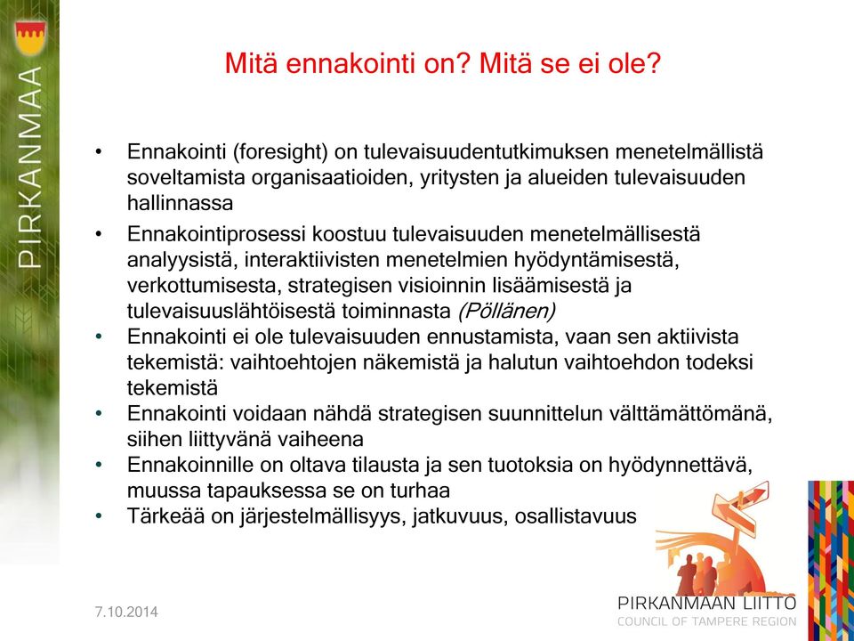 menetelmällisestä analyysistä, interaktiivisten menetelmien hyödyntämisestä, verkottumisesta, strategisen visioinnin lisäämisestä ja tulevaisuuslähtöisestä toiminnasta (Pöllänen) Ennakointi ei ole