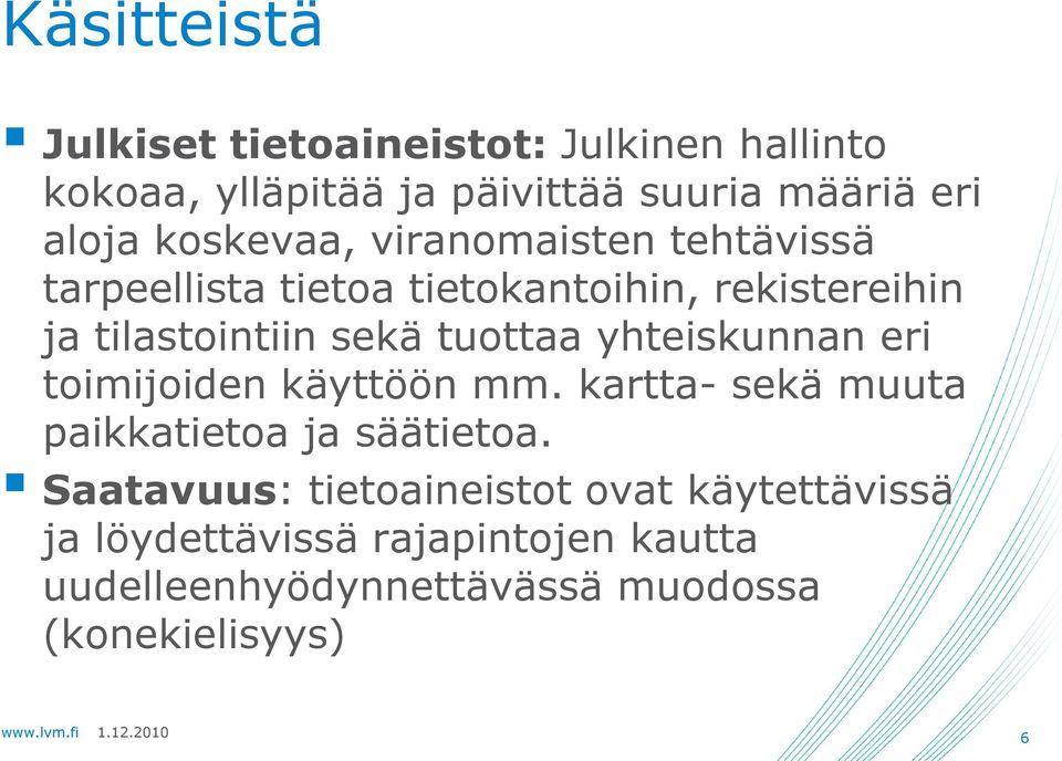 tuottaa yhteiskunnan eri toimijoiden käyttöön mm. kartta- sekä muuta paikkatietoa ja säätietoa.