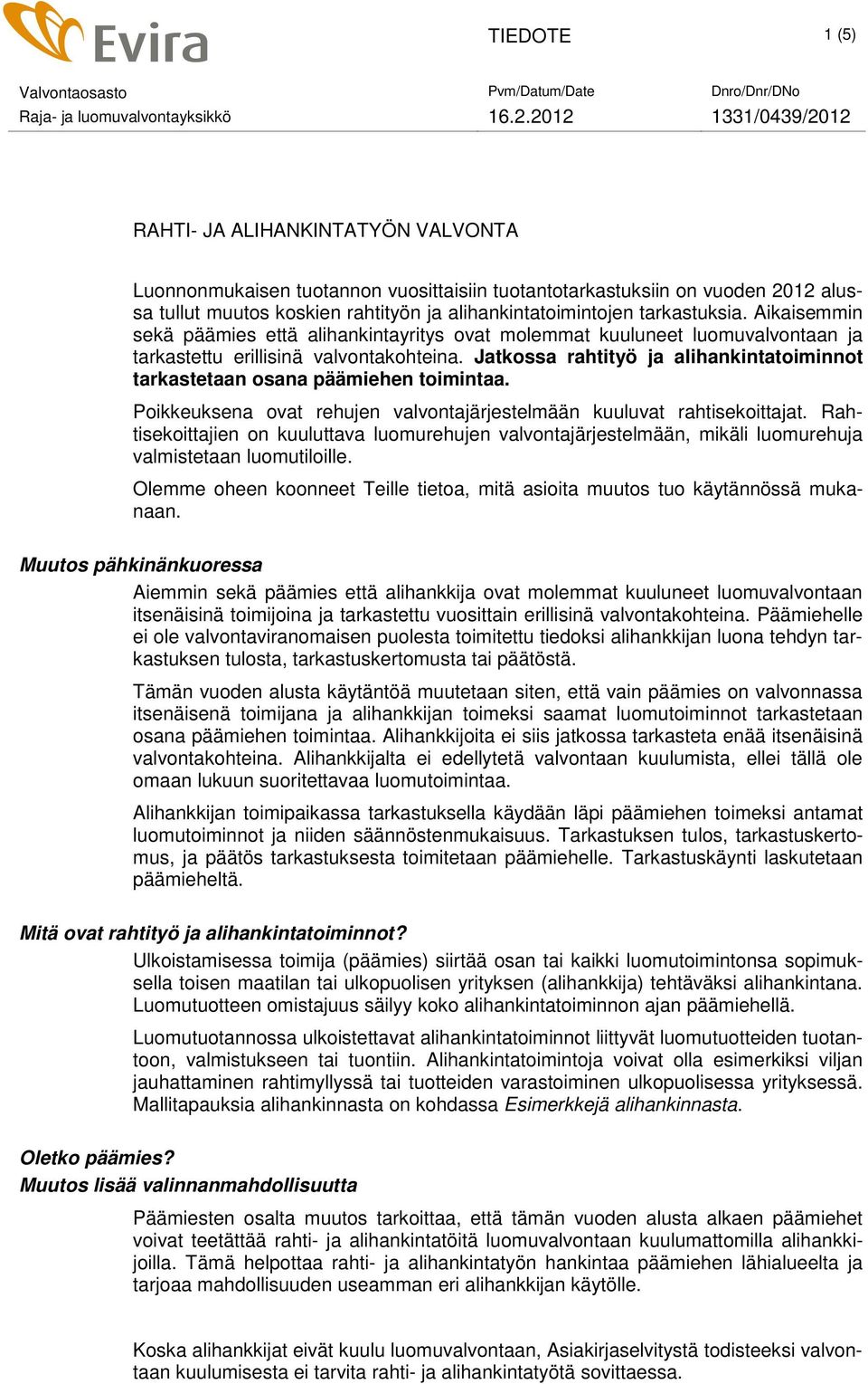 tarkastuksia. Aikaisemmin sekä päämies että alihankintayritys ovat molemmat kuuluneet luomuvalvontaan ja tarkastettu erillisinä valvontakohteina.