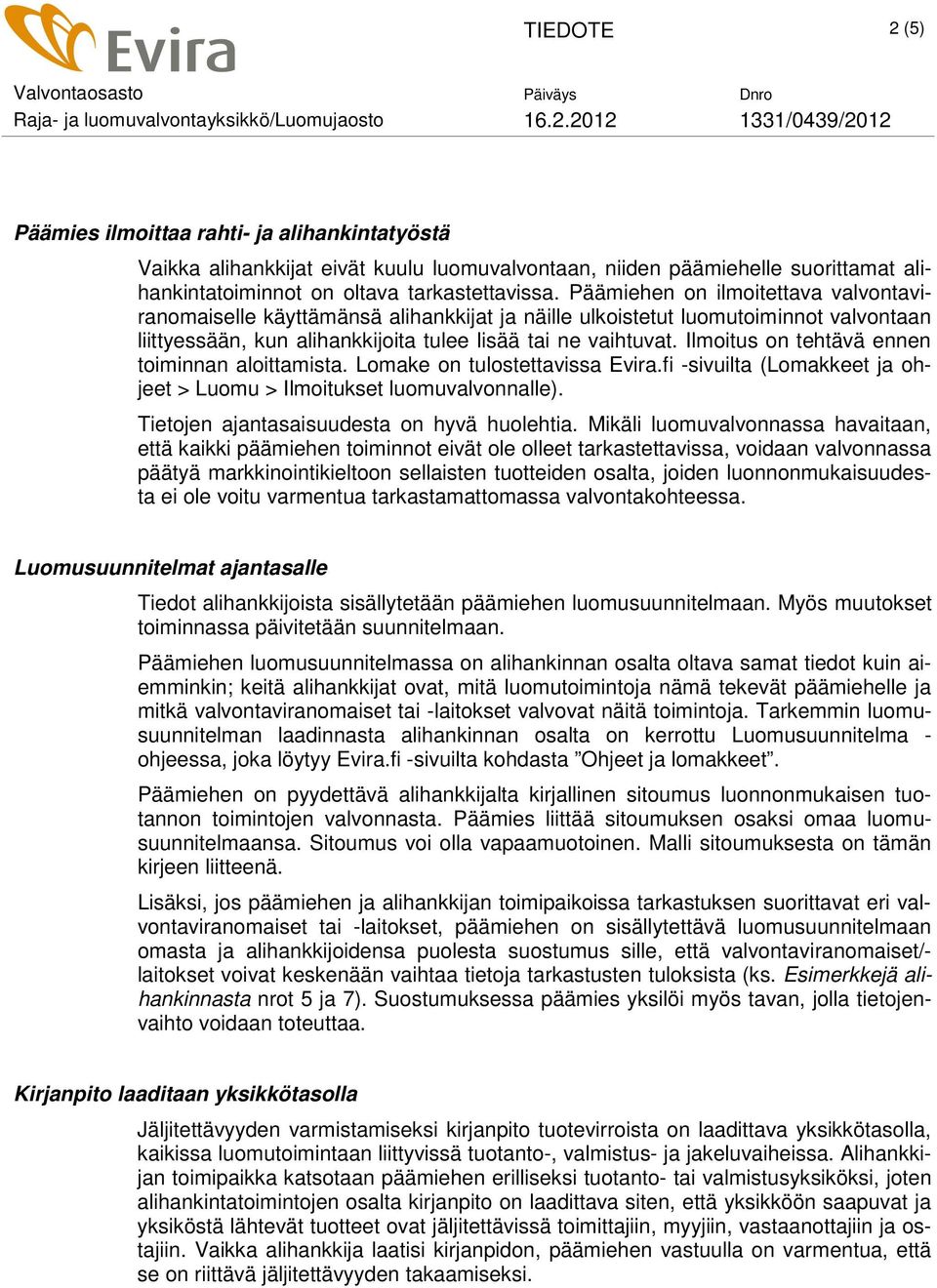 Ilmoitus on tehtävä ennen toiminnan aloittamista. Lomake on tulostettavissa Evira.fi -sivuilta (Lomakkeet ja ohjeet > Luomu > Ilmoitukset luomuvalvonnalle).