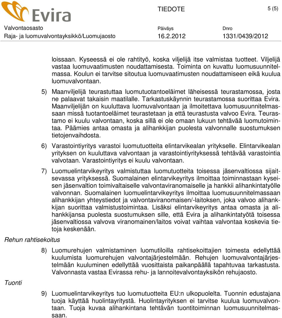 5) Maanviljelijä teurastuttaa luomutuotantoeläimet läheisessä teurastamossa, josta ne palaavat takaisin maatilalle. Tarkastuskäynnin teurastamossa suorittaa Evira.