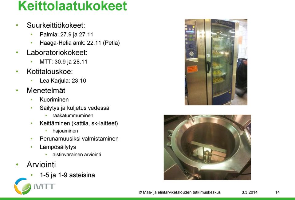 10 Menetelmät Kuoriminen Säilytys ja kuljetus vedessä raakatummuminen Keittäminen (kattila, sk-laitteet)