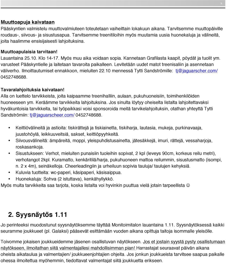 Myös muu aika voidaan sopia. Kannetaan Grafilasta kaapit, pöydät ja tuolit ym. varusteet Pääskyntielle ja laitetaan tavaroita paikalleen. Levitetään uudet matot treenisaliin ja asennetaan väliverho.