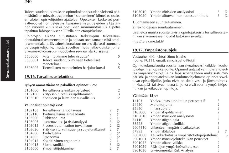 Opintojen aikana tutustutaan tärkeimpiin tulevaisuudentutkimuksen menetelmiin ja opitaan soveltamaan niitä omalla ammattialalla.