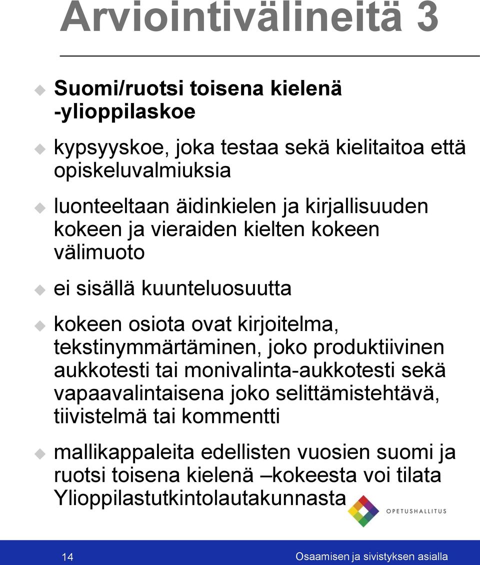 tekstinymmärtäminen, joko produktiivinen aukkotesti tai monivalinta-aukkotesti sekä vapaavalintaisena joko selittämistehtävä, tiivistelmä tai