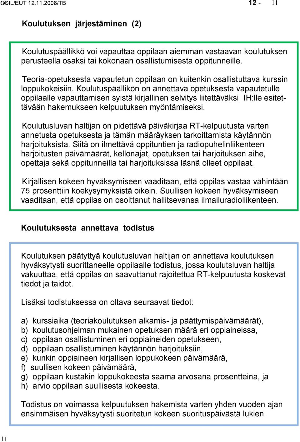 Koulutuspäällikön on annettava opetuksesta vapautetulle oppilaalle vapauttamisen syistä kirjallinen selvitys liitettäväksi IH:lle esitettävään hakemukseen kelpuutuksen myöntämiseksi.