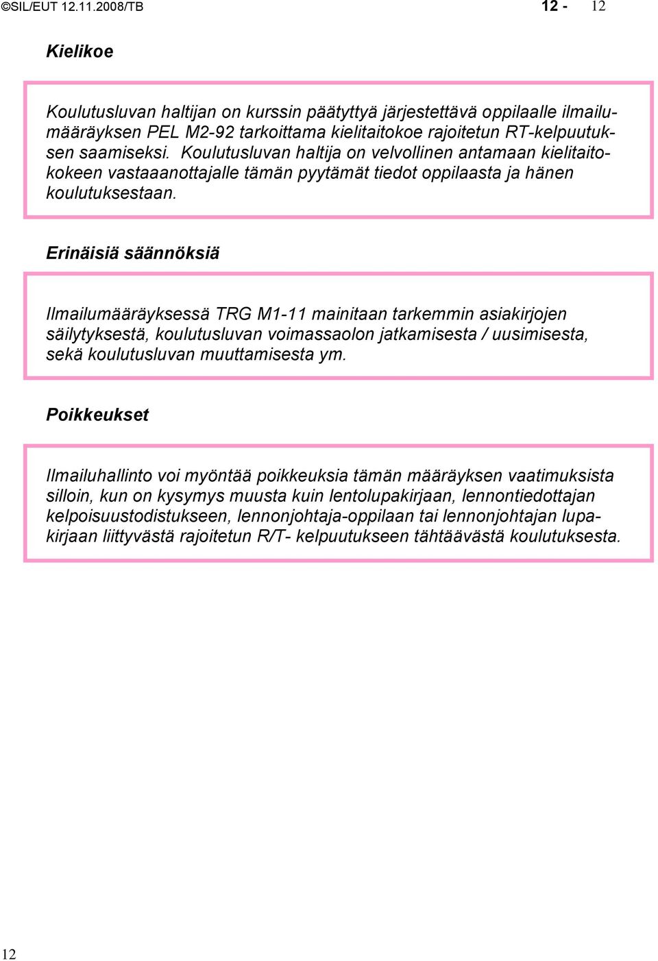 Erinäisiä säännöksiä Ilmailumääräyksessä TRG M1-11 mainitaan tarkemmin asiakirjojen säilytyksestä, koulutusluvan voimassaolon jatkamisesta / uusimisesta, sekä koulutusluvan muuttamisesta ym.