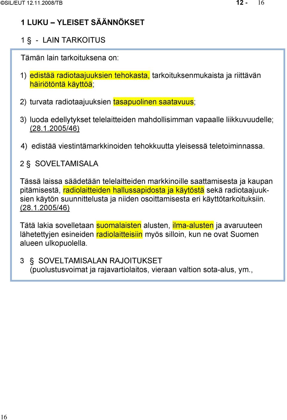 radiotaajuuksien tasapuolinen saatavuus; 3) luoda edellytykset telelaitteiden mahdollisimman vapaalle liikkuvuudelle; (28.1.