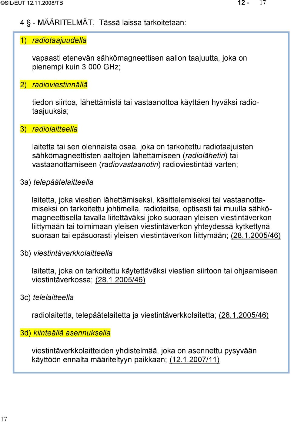 vastaanottoa käyttäen hyväksi radiotaajuuksia; 3) radiolaitteella laitetta tai sen olennaista osaa, joka on tarkoitettu radiotaajuisten sähkömagneettisten aaltojen lähettämiseen (radiolähetin) tai