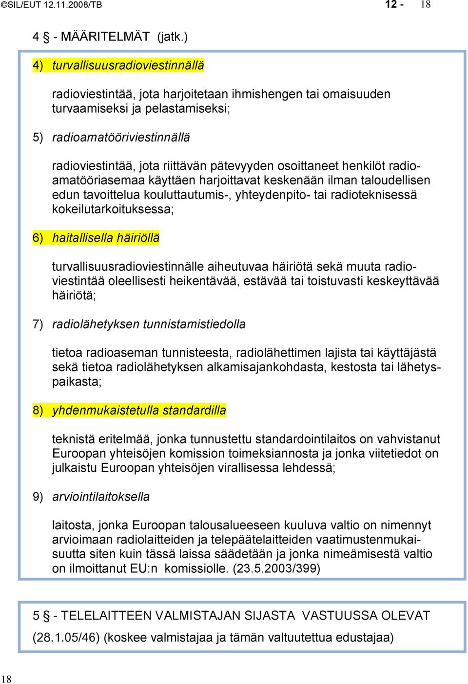 pätevyyden osoittaneet henkilöt radioamatööriasemaa käyttäen harjoittavat keskenään ilman taloudellisen edun tavoittelua kouluttautumis-, yhteydenpito- tai radioteknisessä kokeilutarkoituksessa; 6)