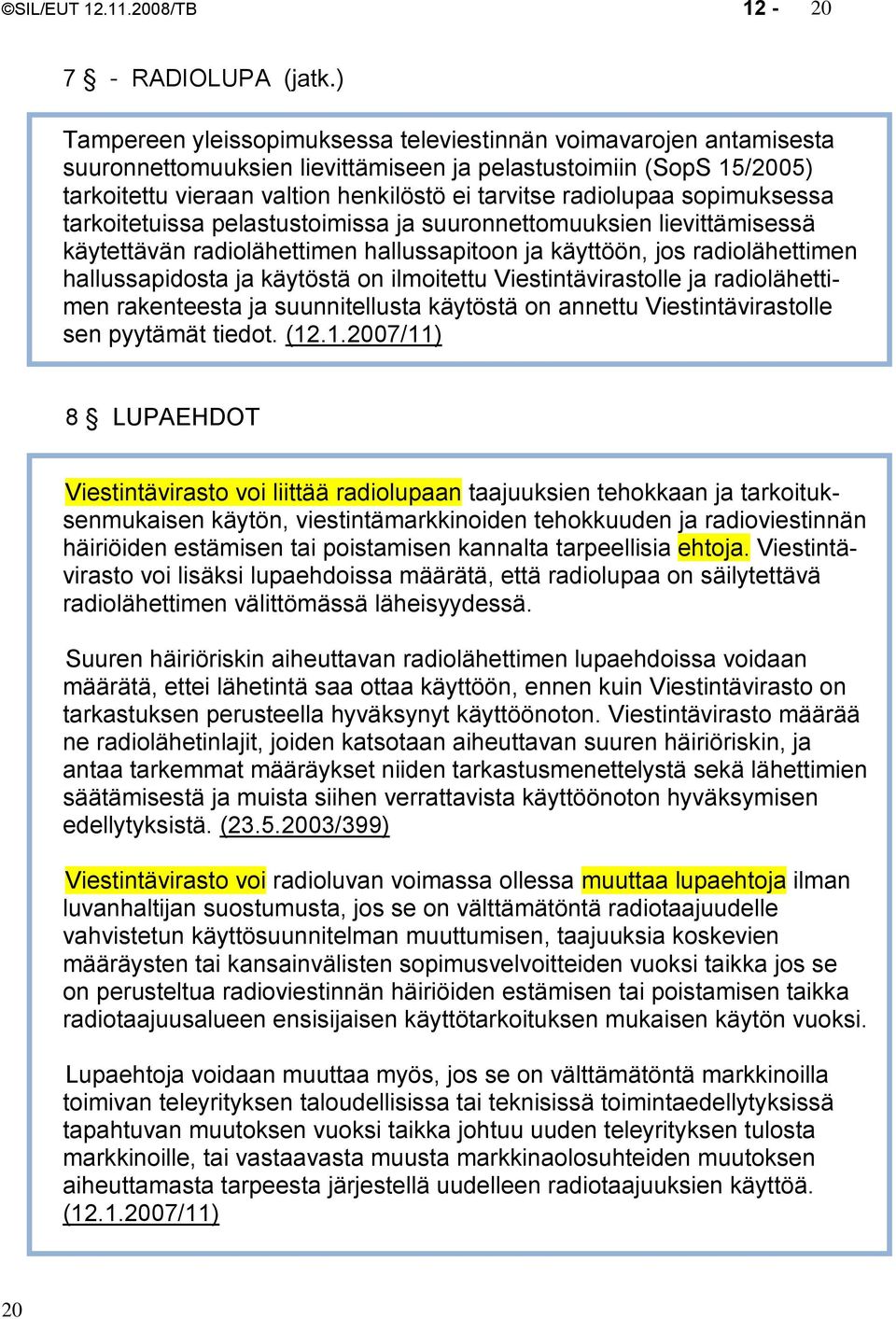 radiolupaa sopimuksessa tarkoitetuissa pelastustoimissa ja suuronnettomuuksien lievittämisessä käytettävän radiolähettimen hallussapitoon ja käyttöön, jos radiolähettimen hallussapidosta ja käytöstä