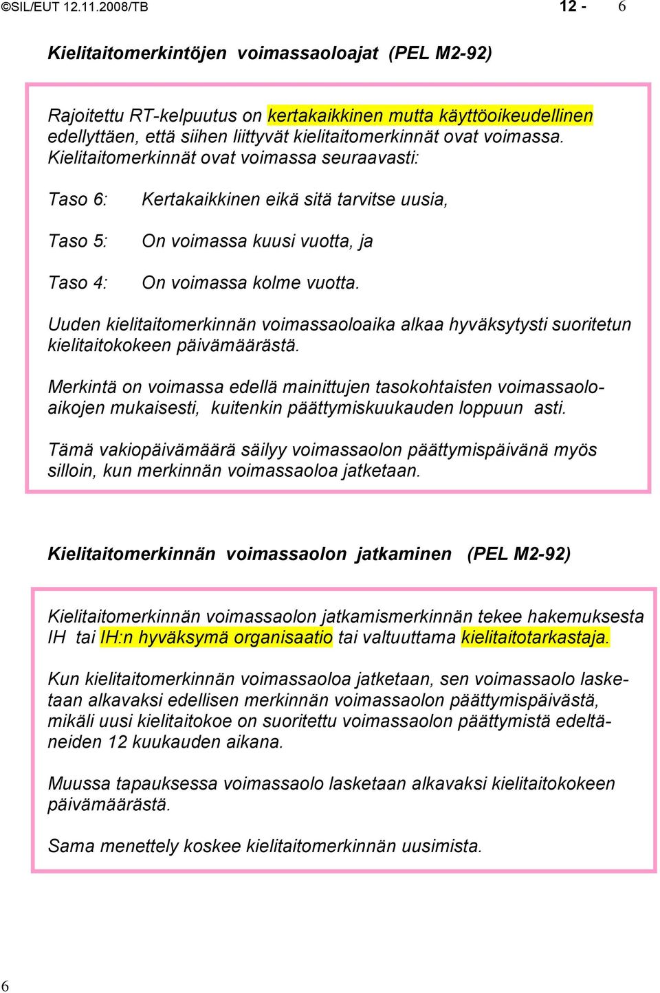 Kielitaitomerkinnät ovat voimassa seuraavasti: Taso 6: Taso 5: Taso 4: Kertakaikkinen eikä sitä tarvitse uusia, On voimassa kuusi vuotta, ja On voimassa kolme vuotta.