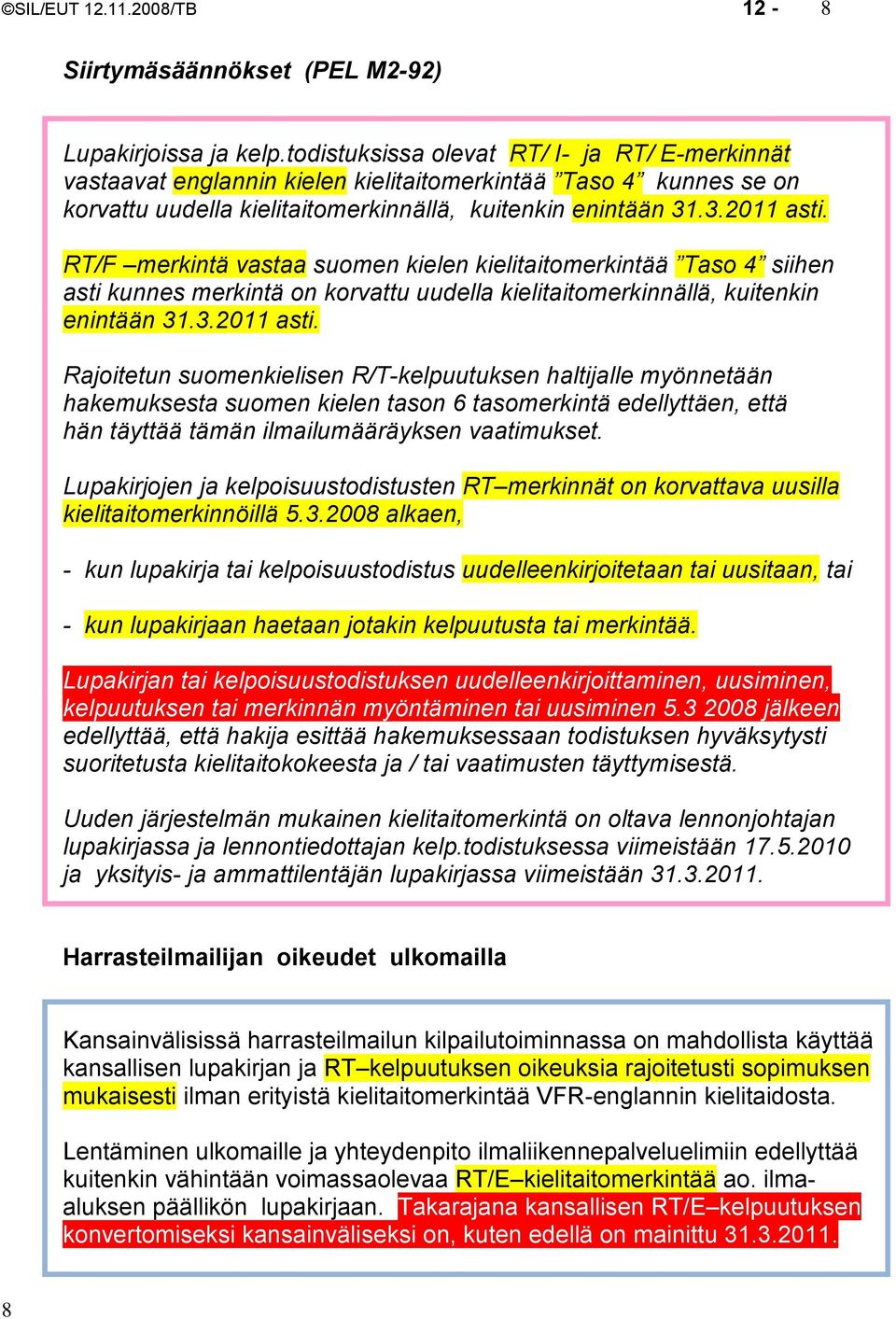 RT/F merkintä vastaa suomen kielen kielitaitomerkintää Taso 4 siihen asti kunnes merkintä on korvattu uudella kielitaitomerkinnällä, kuitenkin enintään 31.3.2011 asti.
