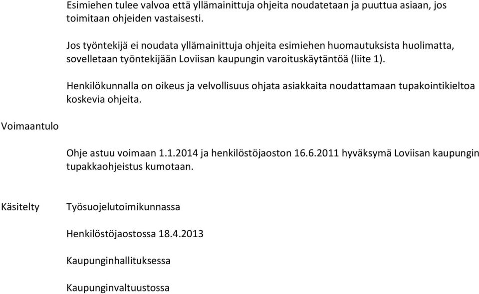 1). Henkilökunnalla on oikeus ja velvollisuus ohjata asiakkaita noudattamaan tupakointikieltoa koskevia ohjeita. Voimaantulo Ohje astuu voimaan 1.1.2014 ja henkilöstöjaoston 16.