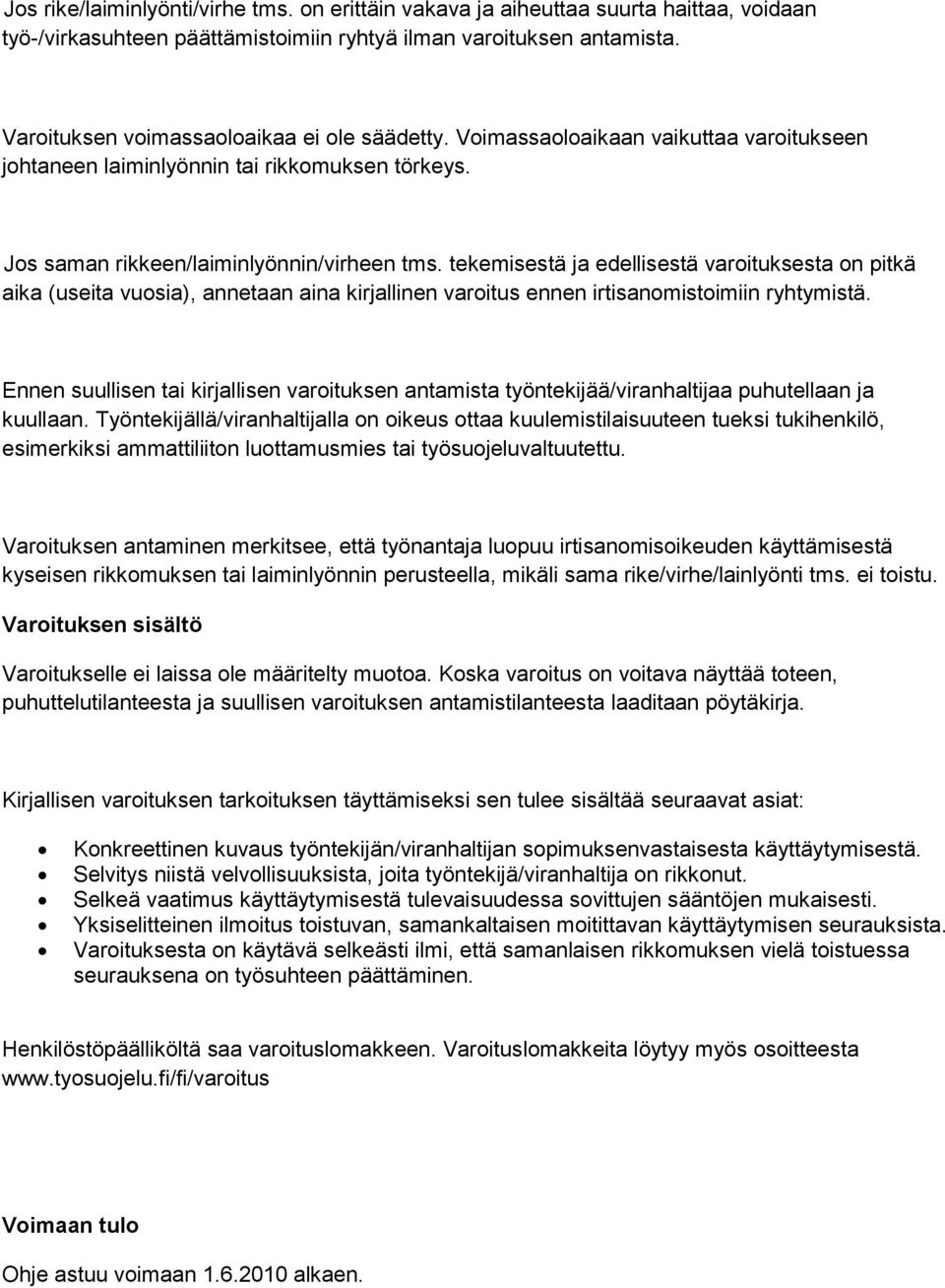 tekemisestä ja edellisestä varoituksesta on pitkä aika (useita vuosia), annetaan aina kirjallinen varoitus ennen irtisanomistoimiin ryhtymistä.