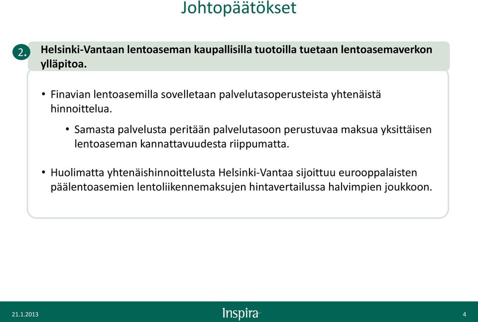 Samasta palvelusta peritään palvelutasoon perustuvaa maksua yksittäisen lentoaseman kannattavuudesta riippumatta.