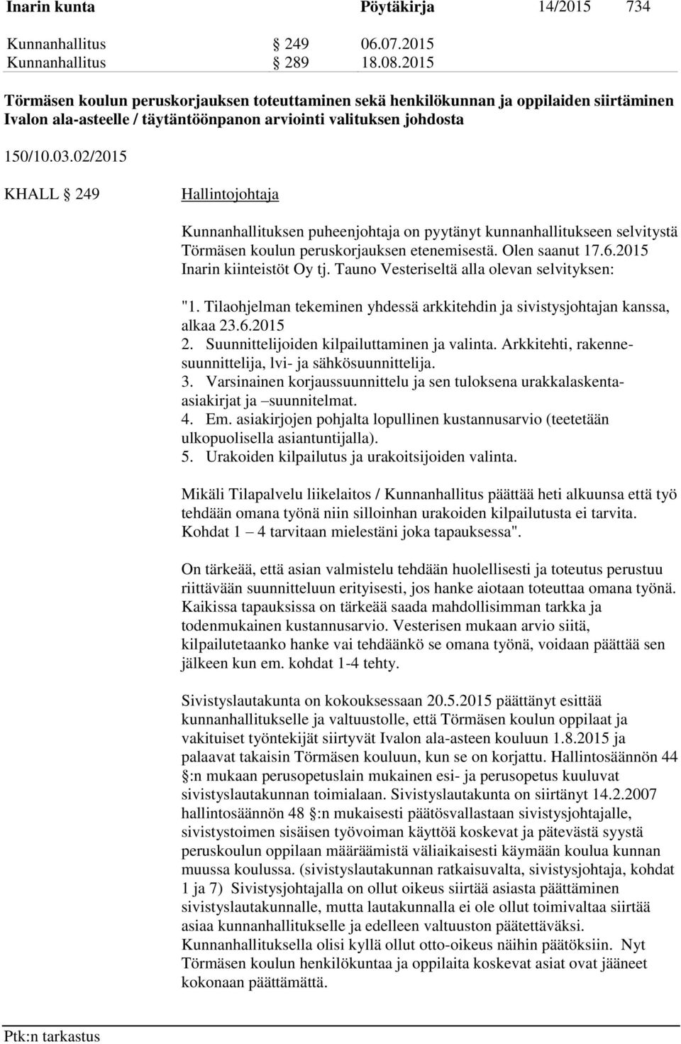 02/2015 KHALL 249 Hallintojohtaja Kunnanhallituksen puheenjohtaja on pyytänyt kunnanhallitukseen selvitystä Törmäsen koulun peruskorjauksen etenemisestä. Olen saanut 17.6.