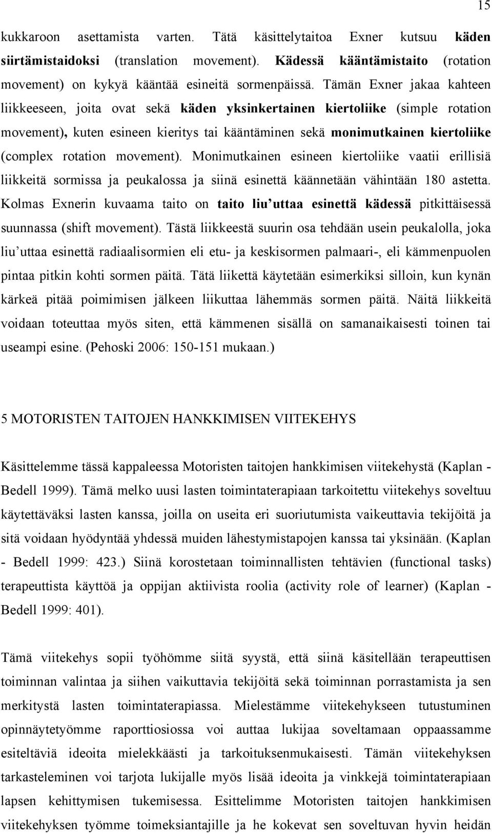 rotation movement). Monimutkainen esineen kiertoliike vaatii erillisiä liikkeitä sormissa ja peukalossa ja siinä esinettä käännetään vähintään 180 astetta.