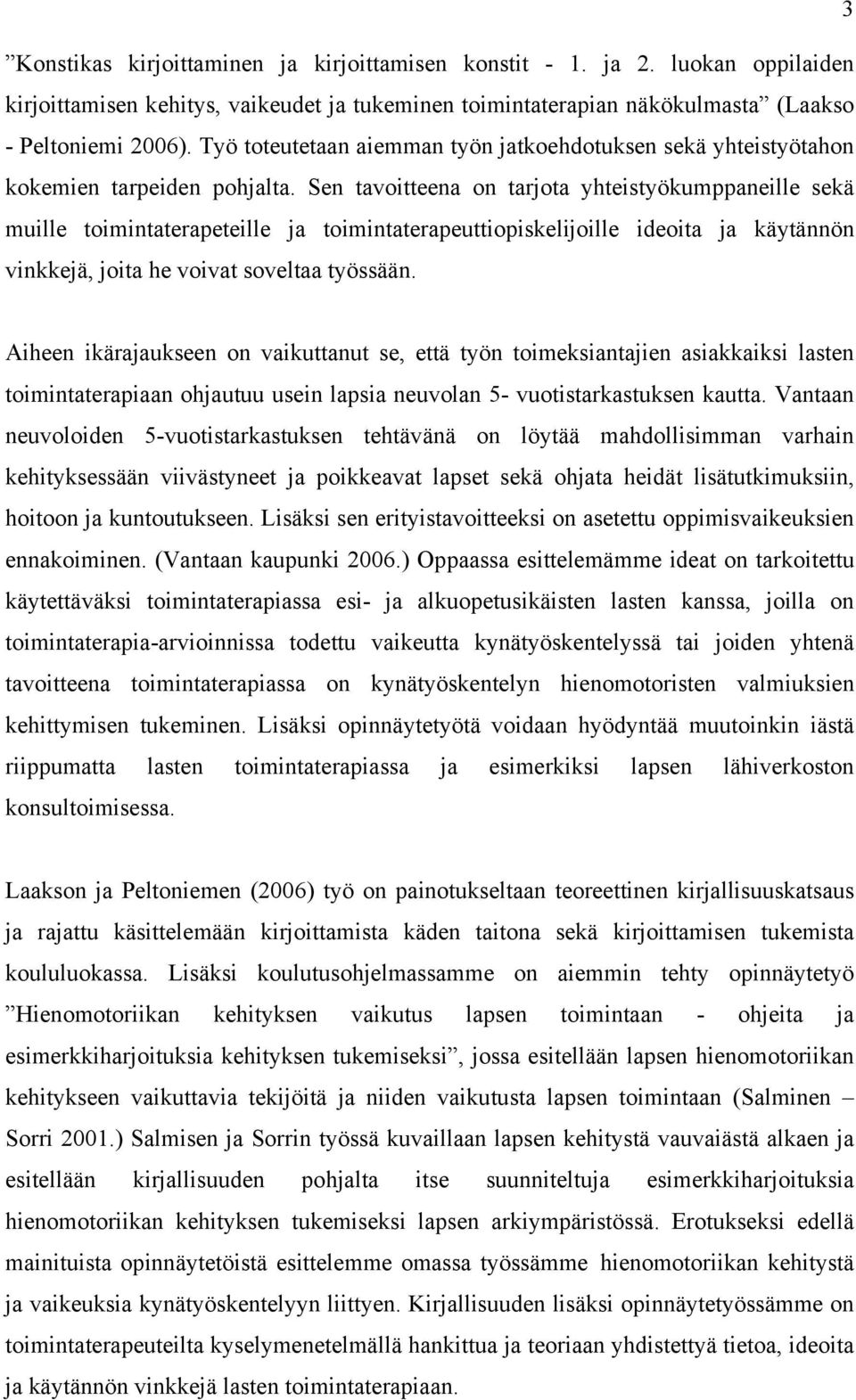 Sen tavoitteena on tarjota yhteistyökumppaneille sekä muille toimintaterapeteille ja toimintaterapeuttiopiskelijoille ideoita ja käytännön vinkkejä, joita he voivat soveltaa työssään.