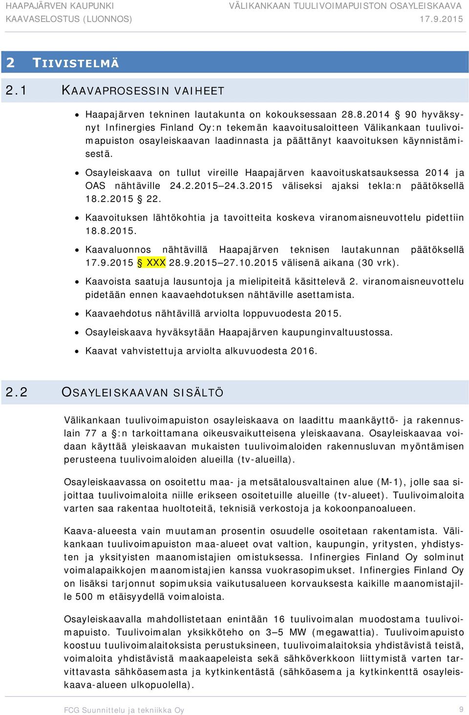 Osayleiskaava on tullut vireille Haapajärven kaavoituskatsauksessa 2014 ja OAS nähtäville 24.2.2015 24.3.2015 väliseksi ajaksi tekla:n päätöksellä 18.2.2015 22.