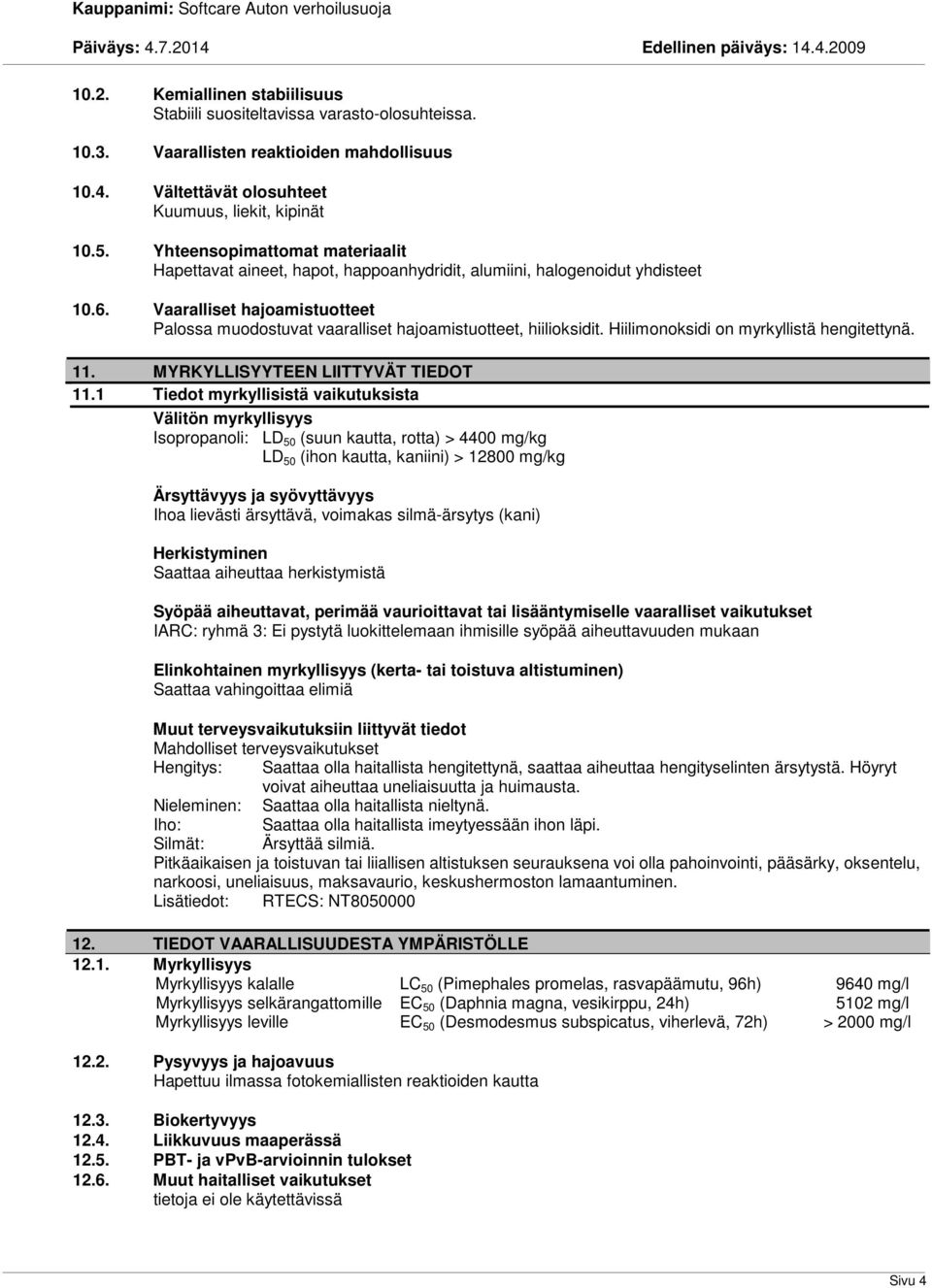 Vaaralliset hajoamistuotteet Palossa muodostuvat vaaralliset hajoamistuotteet, hiilioksidit. Hiilimonoksidi on myrkyllistä hengitettynä. 11. MYRKYLLISYYTEEN LIITTYVÄT TIEDOT 11.