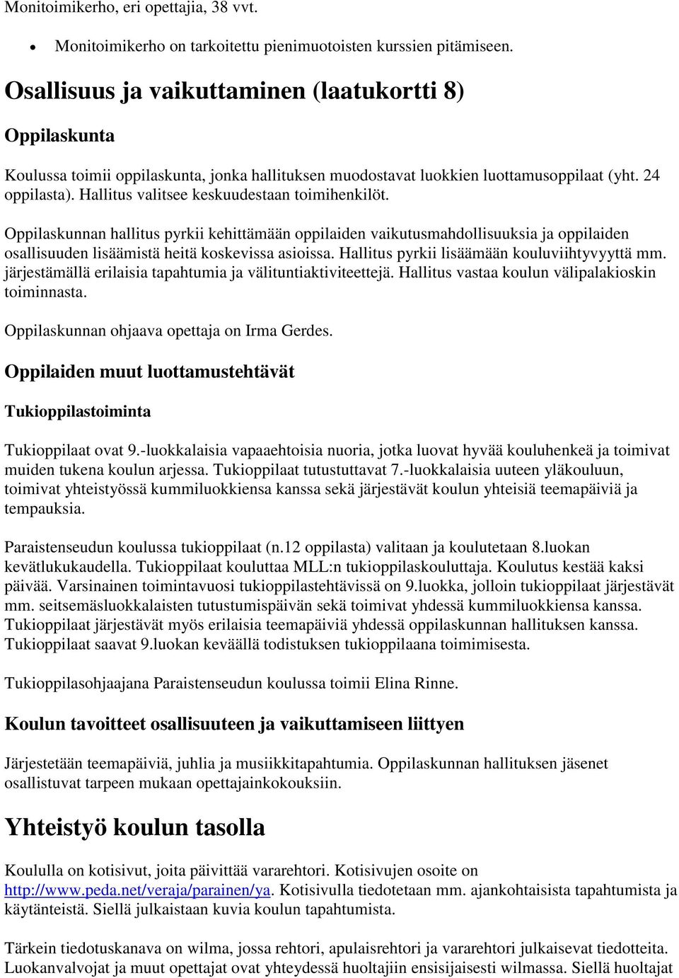 Hallitus valitsee keskuudestaan toimihenkilöt. Oppilaskunnan hallitus pyrkii kehittämään oppilaiden vaikutusmahdollisuuksia ja oppilaiden osallisuuden lisäämistä heitä koskevissa asioissa.