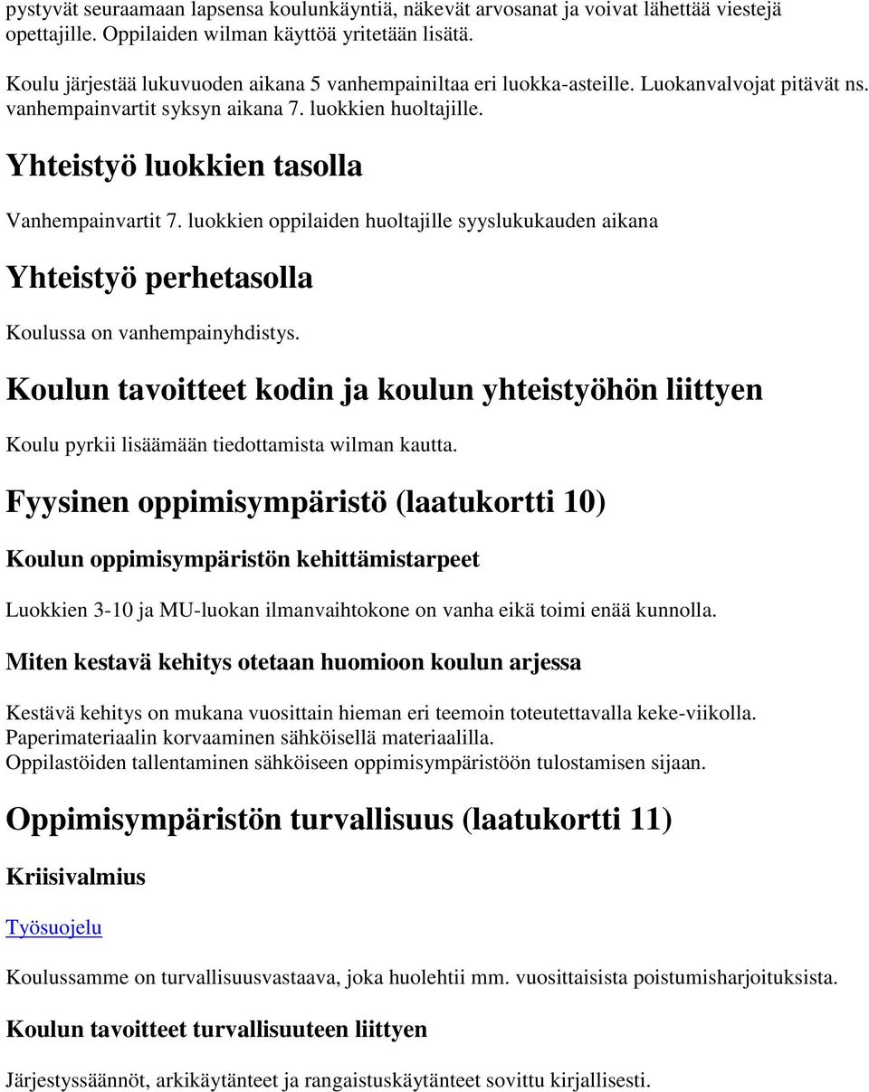 Yhteistyö luokkien tasolla Vanhempainvartit 7. luokkien oppilaiden huoltajille syyslukukauden aikana Yhteistyö perhetasolla Koulussa on vanhempainyhdistys.
