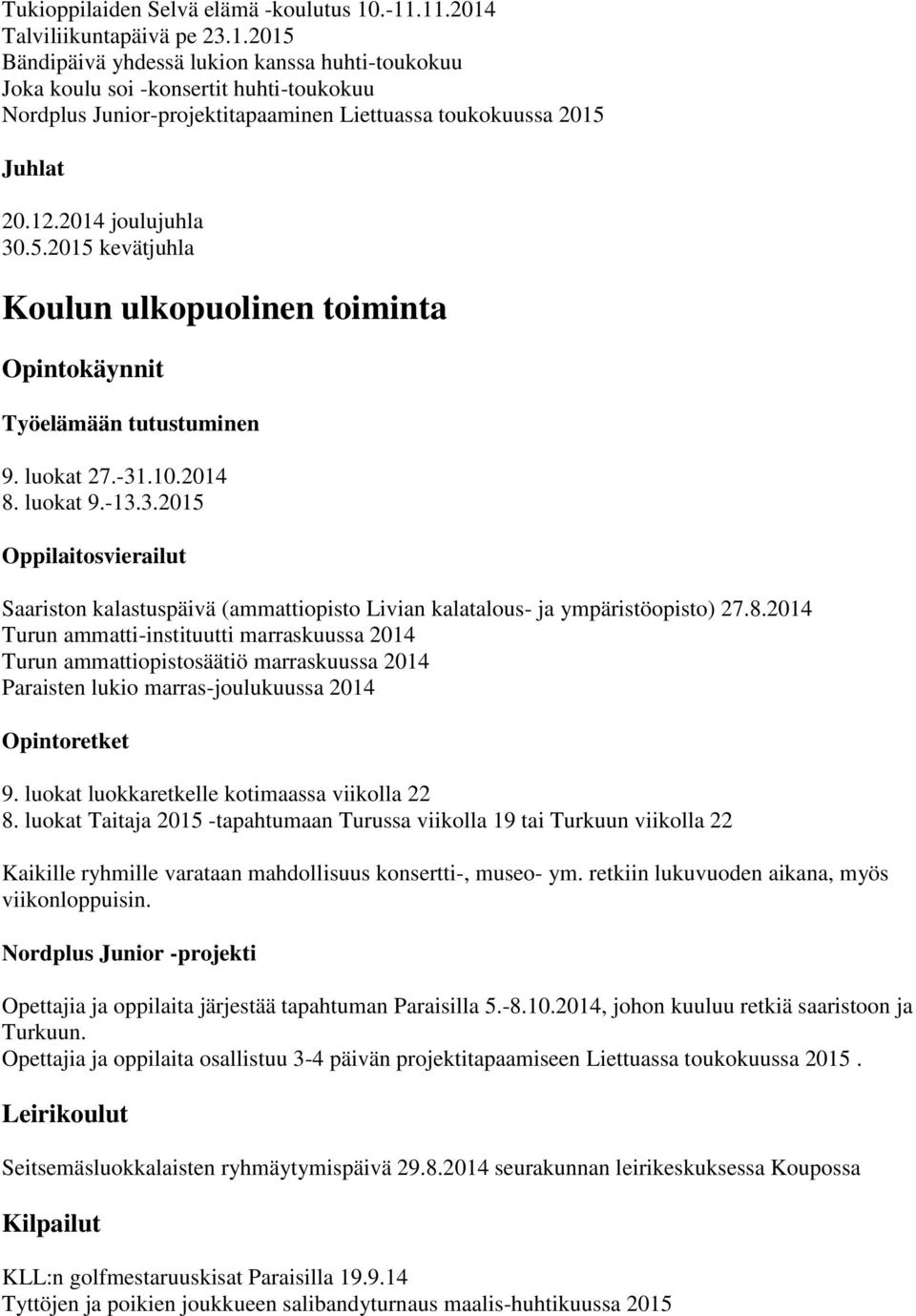 12.2014 joulujuhla 30.5.2015 kevätjuhla Koulun ulkopuolinen toiminta Opintokäynnit Työelämään tutustuminen 9. luokat 27.-31.10.2014 8. luokat 9.-13.3.2015 Oppilaitosvierailut Saariston kalastuspäivä (ammattiopisto Livian kalatalous- ja ympäristöopisto) 27.
