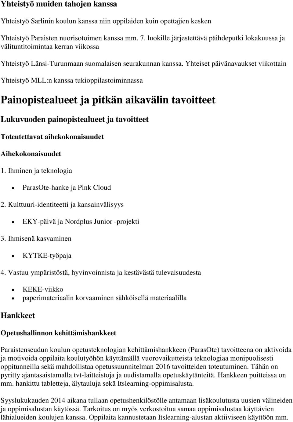Yhteiset päivänavaukset viikottain Yhteistyö MLL:n kanssa tukioppilastoiminnassa Painopistealueet ja pitkän aikavälin tavoitteet Lukuvuoden painopistealueet ja tavoitteet Toteutettavat