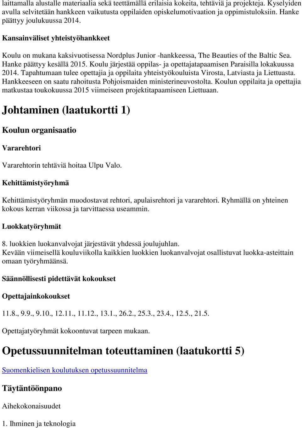 Koulu järjestää oppilas- ja opettajatapaamisen Paraisilla lokakuussa 2014. Tapahtumaan tulee opettajia ja oppilaita yhteistyökouluista Virosta, Latviasta ja Liettuasta.
