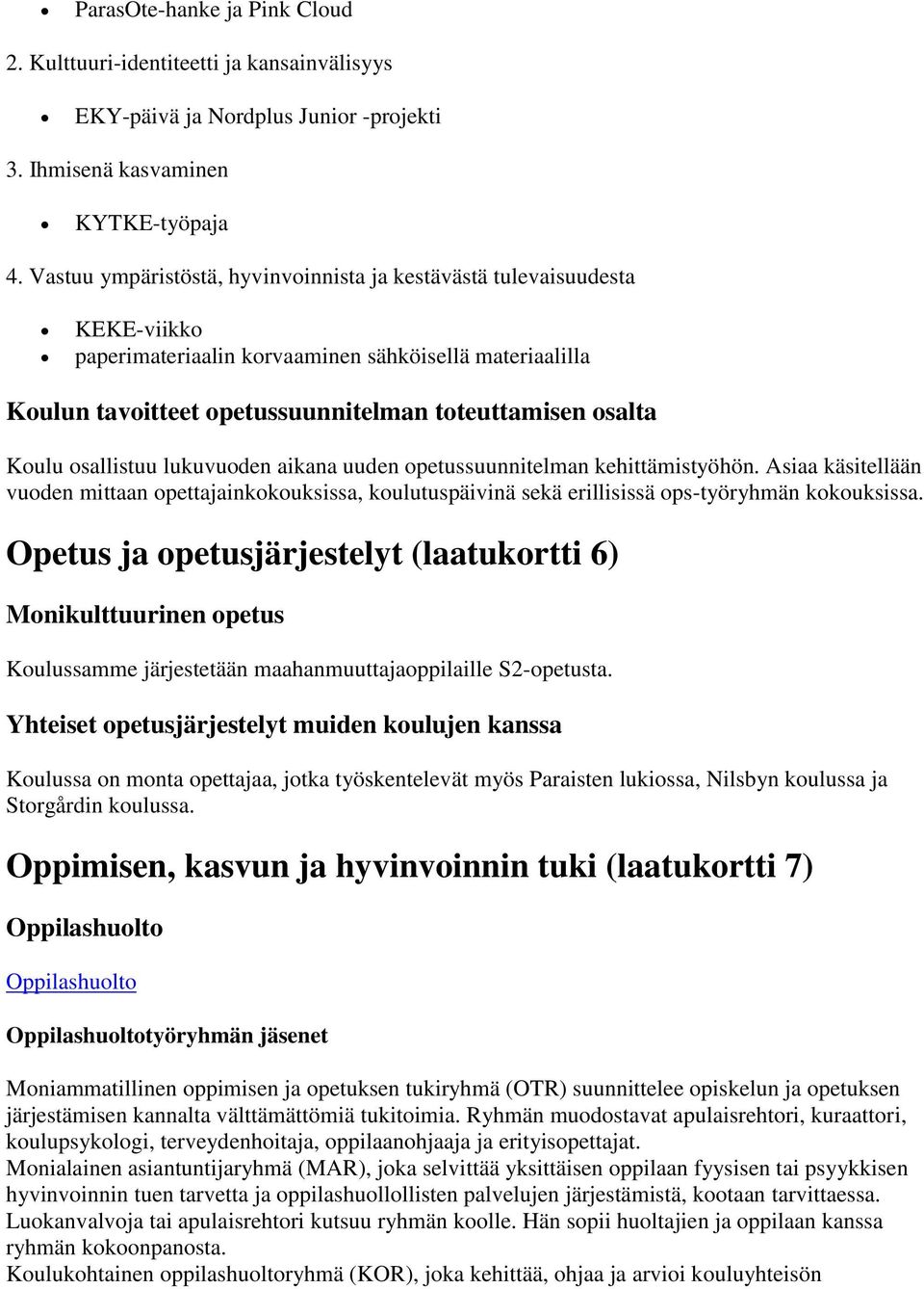 osallistuu lukuvuoden aikana uuden opetussuunnitelman kehittämistyöhön. Asiaa käsitellään vuoden mittaan opettajainkokouksissa, koulutuspäivinä sekä erillisissä ops-työryhmän kokouksissa.