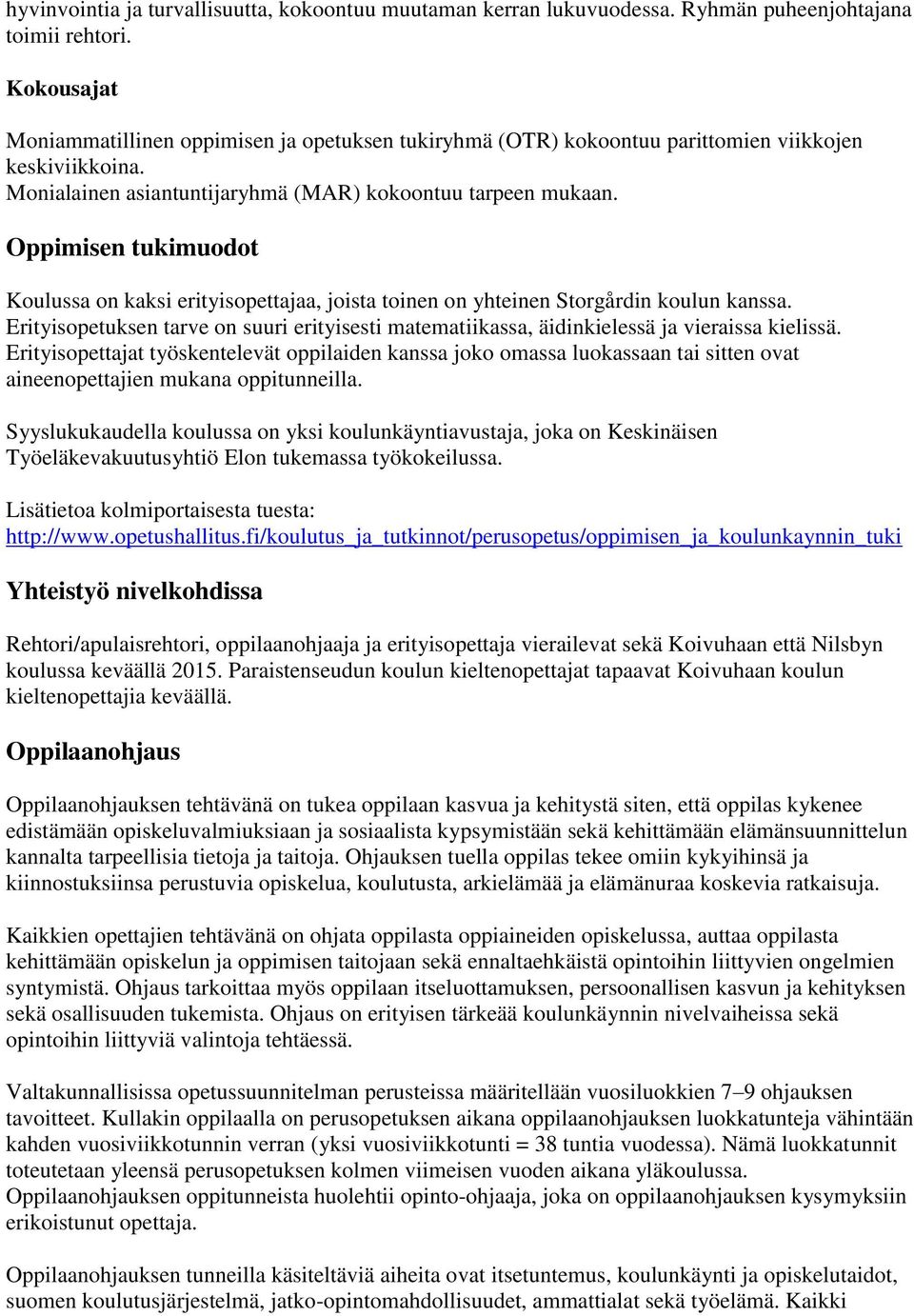 Oppimisen tukimuodot Koulussa on kaksi erityisopettajaa, joista toinen on yhteinen Storgårdin koulun kanssa.