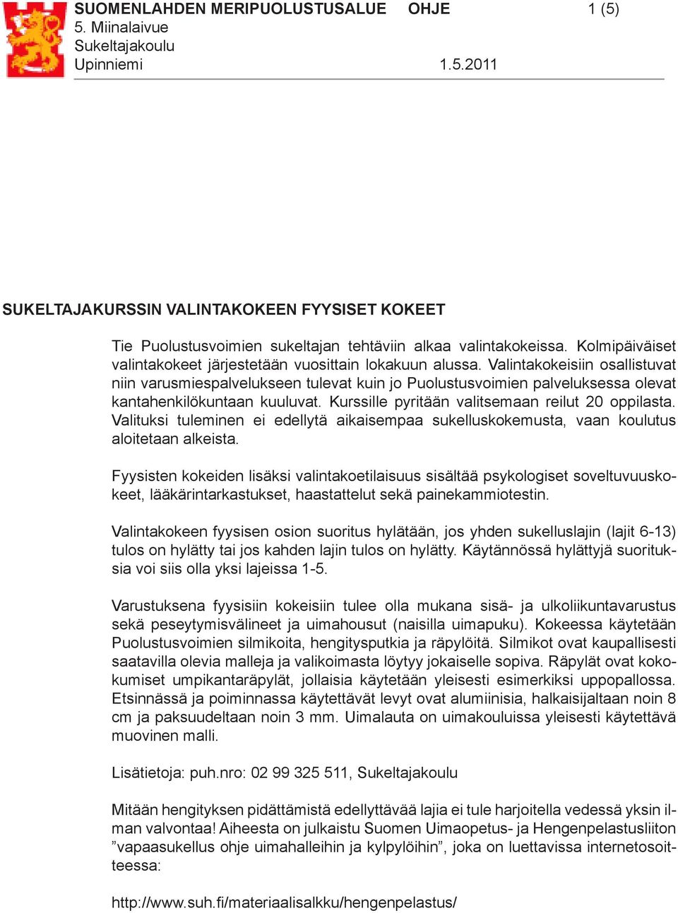 Valintakokeisiin osallistuvat niin varusmiespalvelukseen tulevat kuin jo Puolustusvoimien palveluksessa olevat kantahenkilökuntaan kuuluvat. Kurssille pyritään valitsemaan reilut 20 oppilasta.