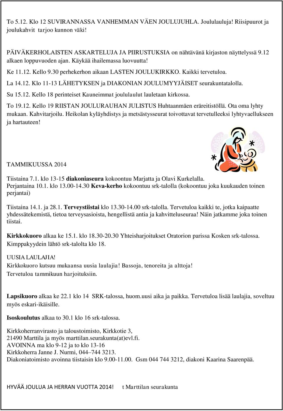 Su 15.12. Kello 18 perinteiset Kauneimmat joululaulut lauletaan kirkossa. To 19.12. Kello 19 RIISTAN JOULURAUHAN JULISTUS Huhtaanmäen eräreitistöllä. Ota oma lyhty mukaan. Kahvitarjoilu.
