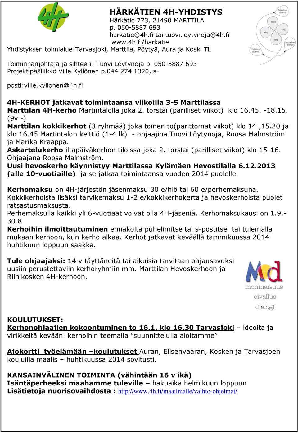 050-5887 693 Projektipäällikkö Ville Kyllönen p.044 274 1320, s- posti:ville.kyllonen@4h.fi 4H-KERHOT jatkavat toimintaansa viikoilla 3-5 Marttilassa Marttilan 4H-kerho Martintalolla joka 2.