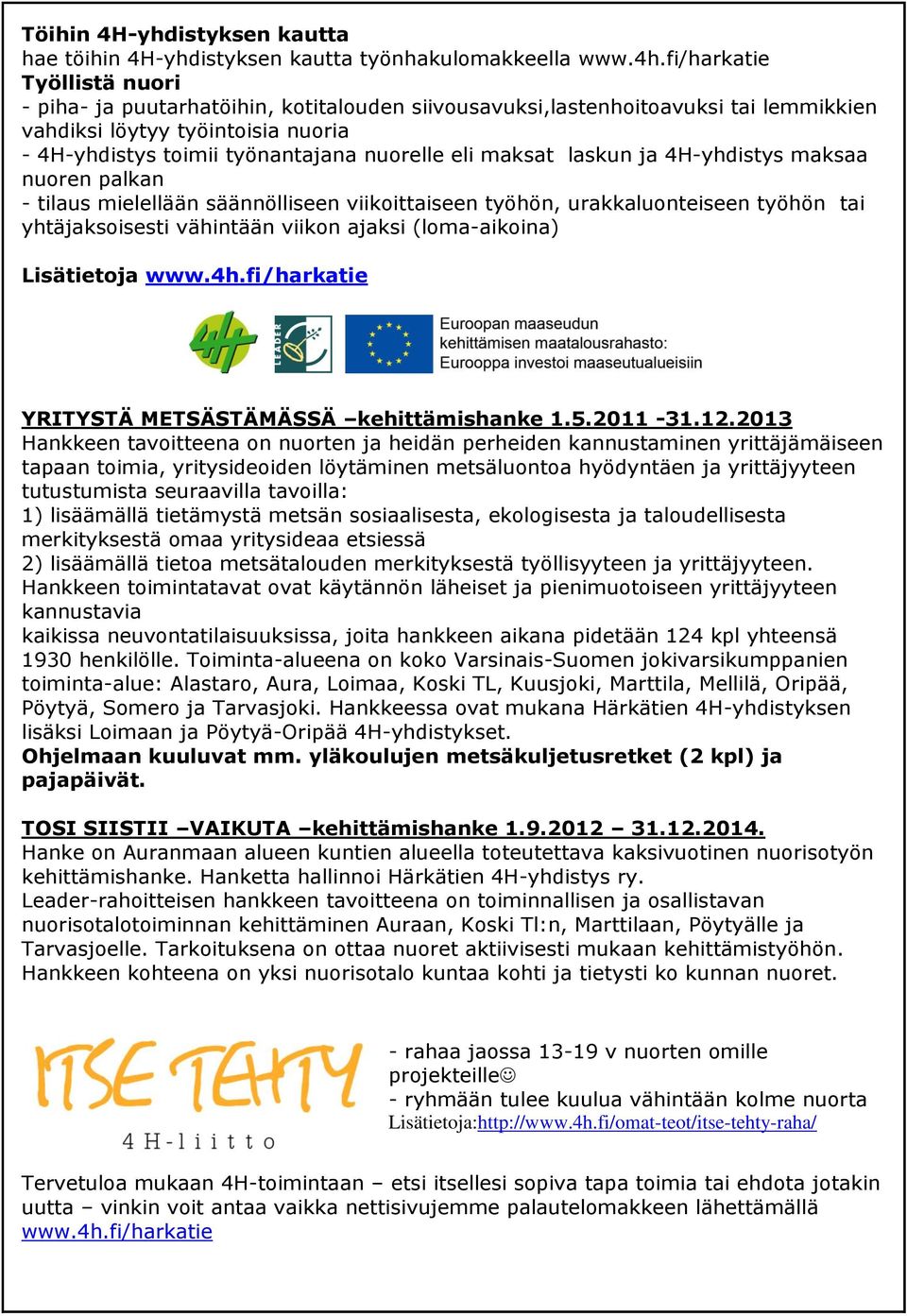 maksat laskun ja 4H-yhdistys maksaa nuoren palkan - tilaus mielellään säännölliseen viikoittaiseen työhön, urakkaluonteiseen työhön tai yhtäjaksoisesti vähintään viikon ajaksi (loma-aikoina)
