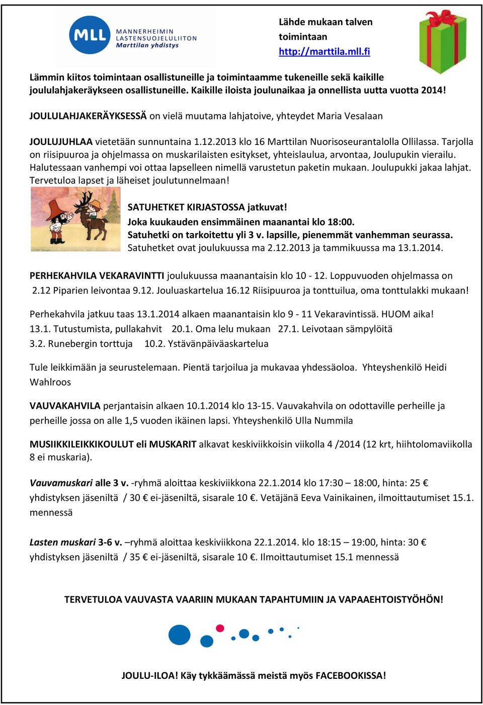 2013 klo 16 Marttilan Nuorisoseurantalolla Ollilassa. Tarjolla on riisipuuroa ja ohjelmassa on muskarilaisten esitykset, yhteislaulua, arvontaa, Joulupukin vierailu.