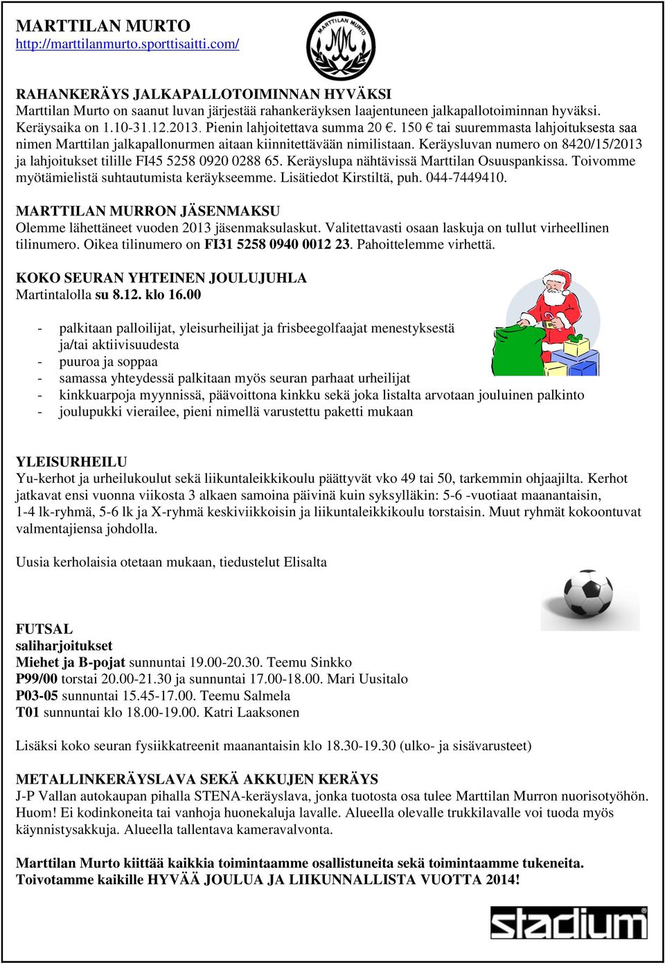 Keräysluvan numero on 8420/15/2013 ja lahjoitukset tilille FI45 5258 0920 0288 65. Keräyslupa nähtävissä Marttilan Osuuspankissa. Toivomme myötämielistä suhtautumista keräykseemme.