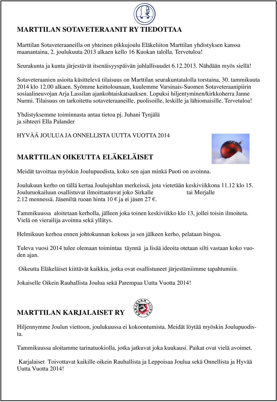 tammikuuta 2014 klo 12.00 alkaen. Syömme keittolounaan, kuulemme Varsinais-Suomen Sotaveteraanipiirin sosiaalineuvojan Arja Lassilan ajankohtaiskatsauksen.