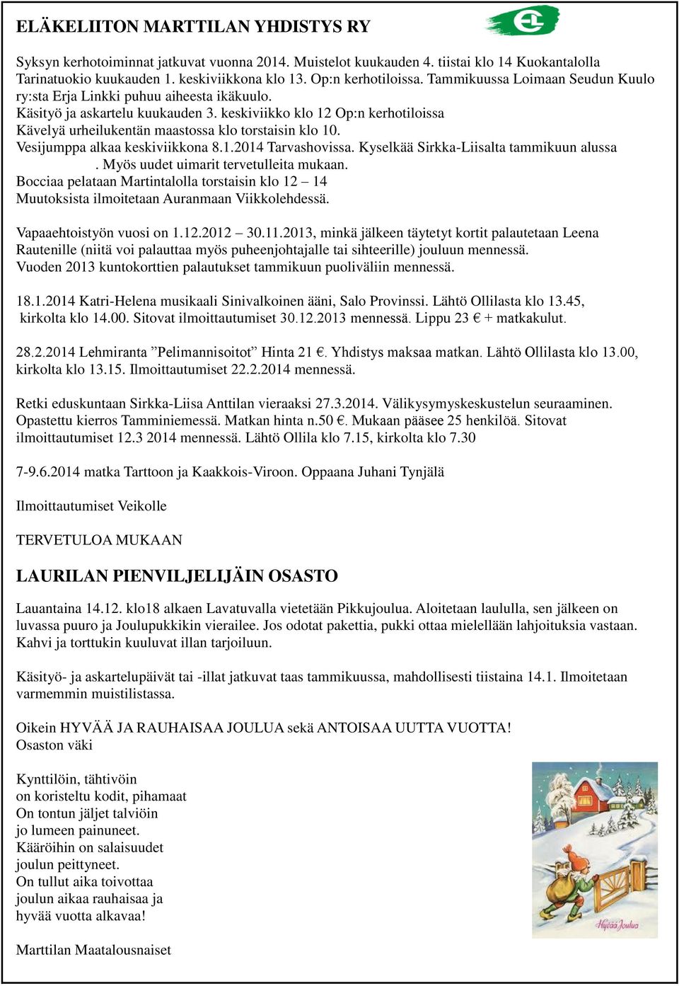 keskiviikko klo 12 Op:n kerhotiloissa Kävelyä urheilukentän maastossa klo torstaisin klo 10. Vesijumppa alkaa keskiviikkona 8.1.2014 Tarvashovissa.