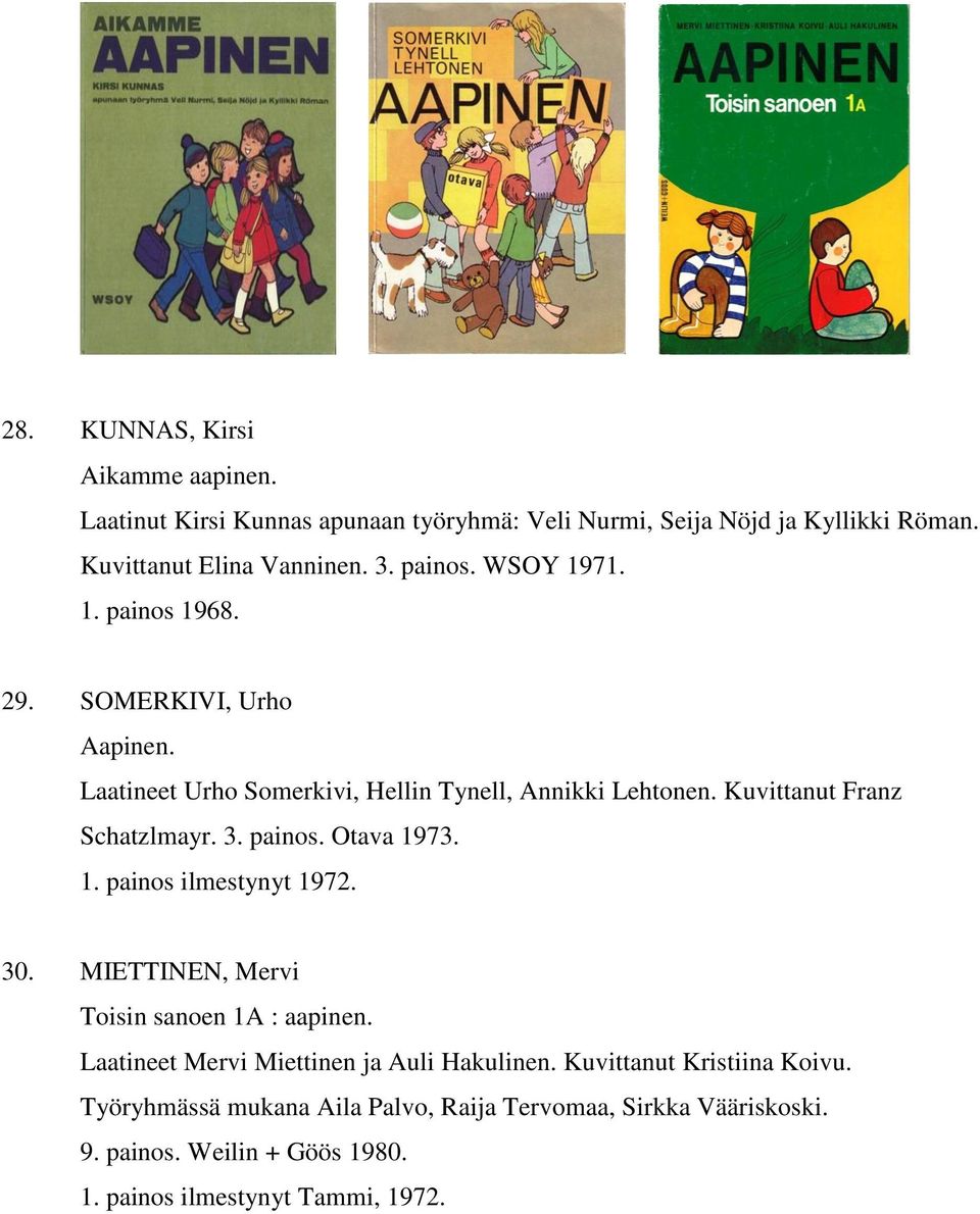 Kuvittanut Franz Schatzlmayr. 3. painos. Otava 1973. 1. painos ilmestynyt 1972. 30. MIETTINEN, Mervi Toisin sanoen 1A : aapinen.