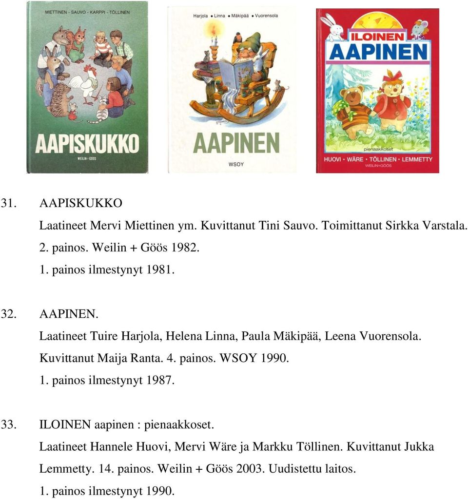 Kuvittanut Maija Ranta. 4. painos. WSOY 1990. 1. painos ilmestynyt 1987. 33. ILOINEN aapinen : pienaakkoset.